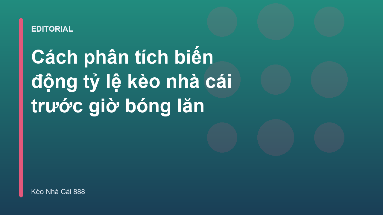 Phân tích biến động tỷ lệ kèo nhà cái