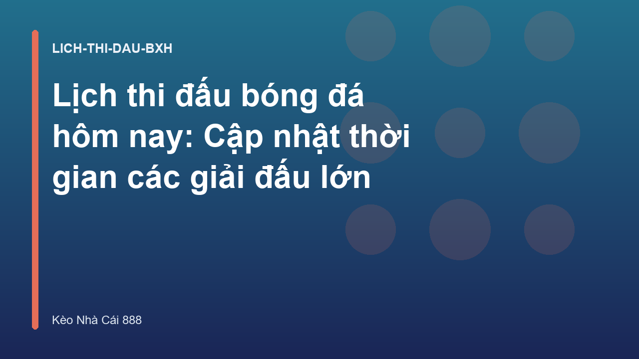 Lịch thi đấu bóng đá hôm nay: Cập nhật thời gian các giải đấu lớn