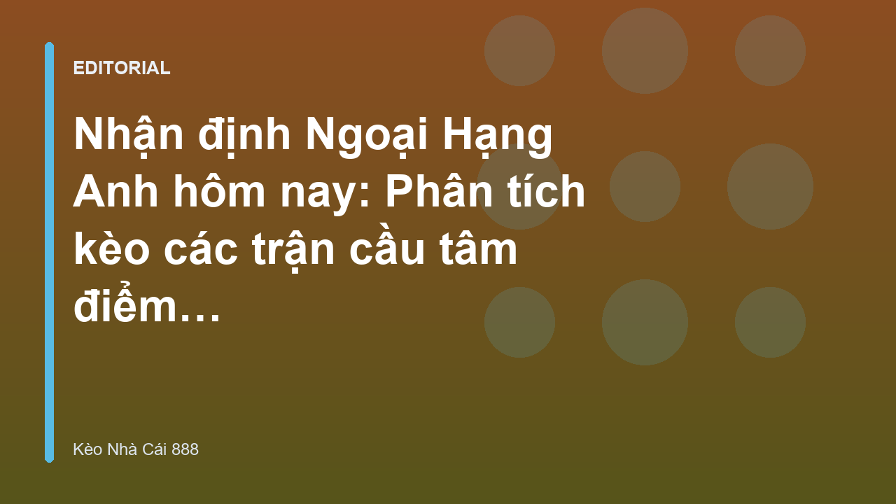 Nhận định Ngoại Hạng Anh hôm nay tại Kèo Nhà Cái 888